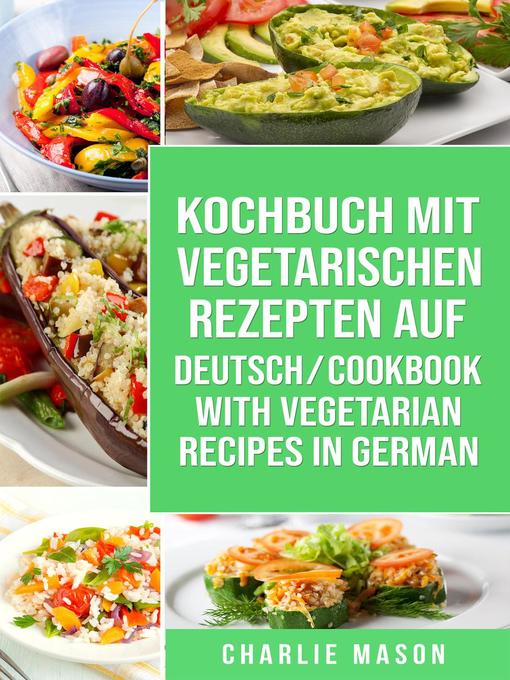 Title details for Kochbuch Mit Vegetarischen Rezepten Auf Deutsch/ Cookbook With Vegetarian Recipes in German by Charlie Mason - Available